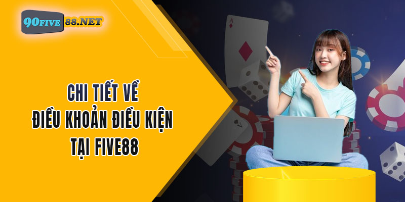 Chi tiết về điều khoản điều kiện tại FIVE88