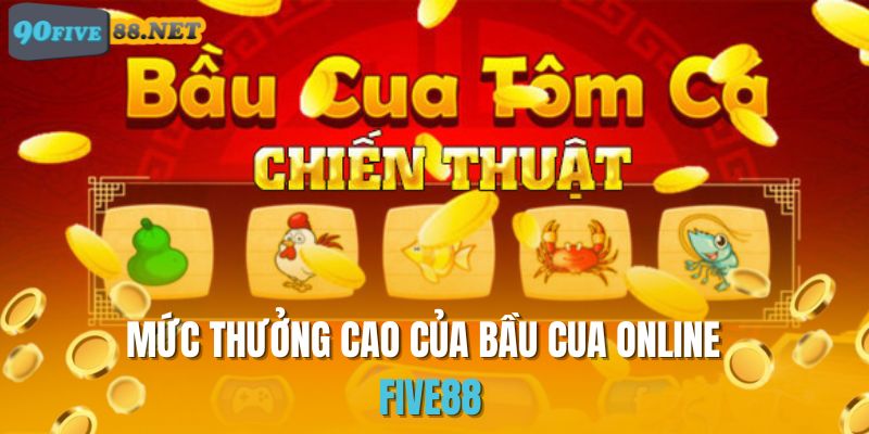 Tỷ lệ thưởng Bầu Cua FIVE88 cao ngất ngưởng
