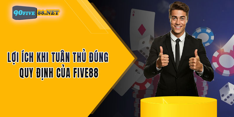 Lợi ích khi tuân thủ đúng quy định của FIVE88
