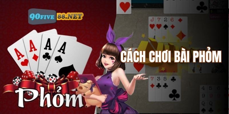Hướng dẫn cách chơi bài Phỏm đơn giản nhất