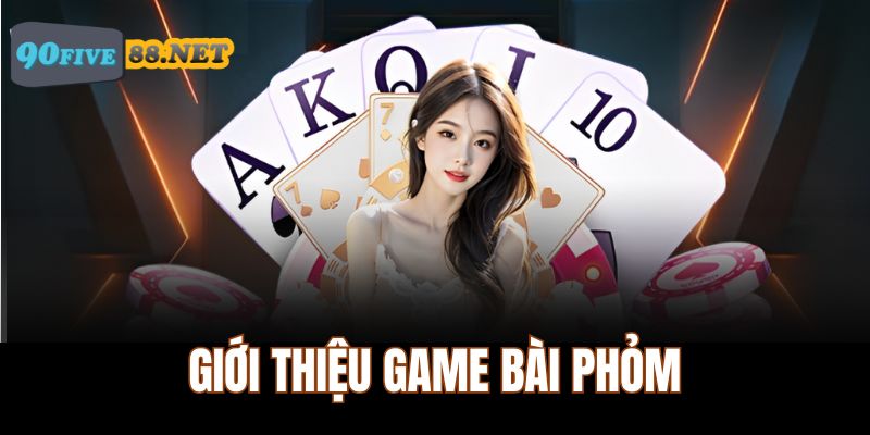 Những giới thiệu thú vị về game bài Phỏm