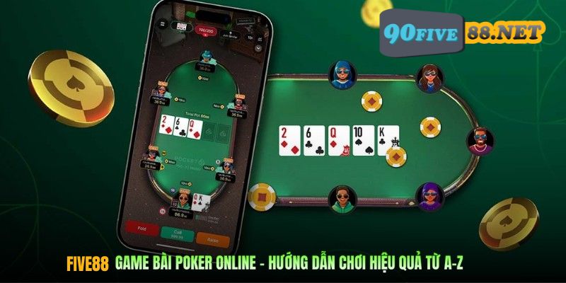 Hướng dẫn chơi Poker FIVE88 cơ bản theo đúng luật