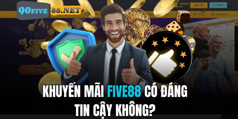 Khuyến mãi FIVE88 liệu có uy tín và mang lại giá trị thực?