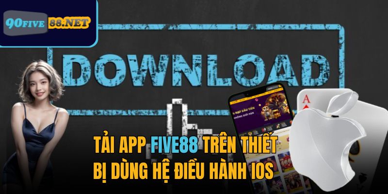 Tải app FIVE88 trên thiết bị dùng hệ điều hành iOS Tải app FIVE88 trên thiết bị dùng hệ điều hành iOS