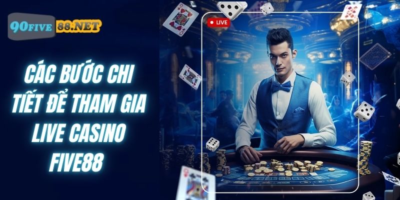 Các bước để tham gia Live casino FIVE88